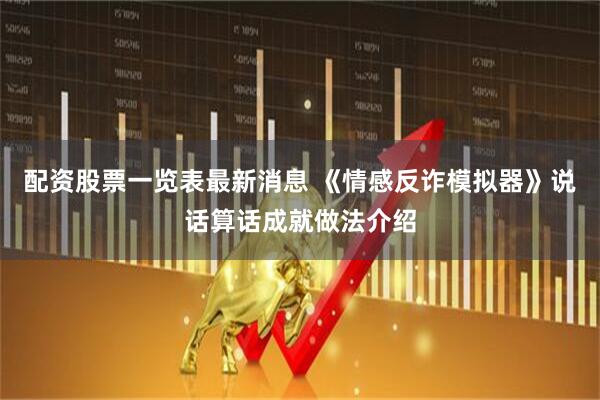 配资股票一览表最新消息 《情感反诈模拟器》说话算话成就做法介绍