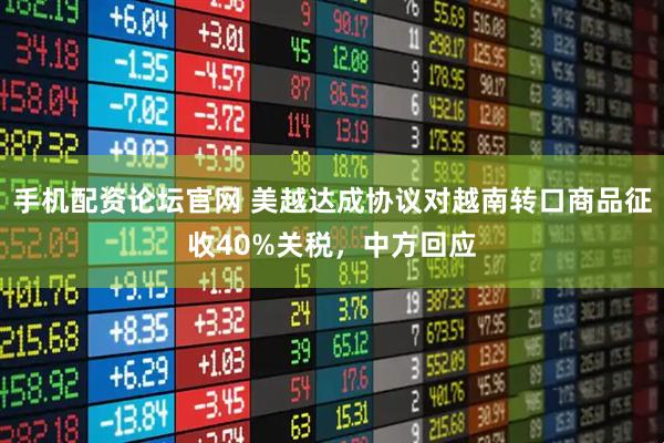 手机配资论坛官网 美越达成协议对越南转口商品征收40%关税，中方回应