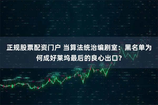 正规股票配资门户 当算法统治编剧室：黑名单为何成好莱坞最后的良心出口？
